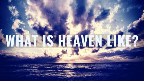 What is Heaven Like?